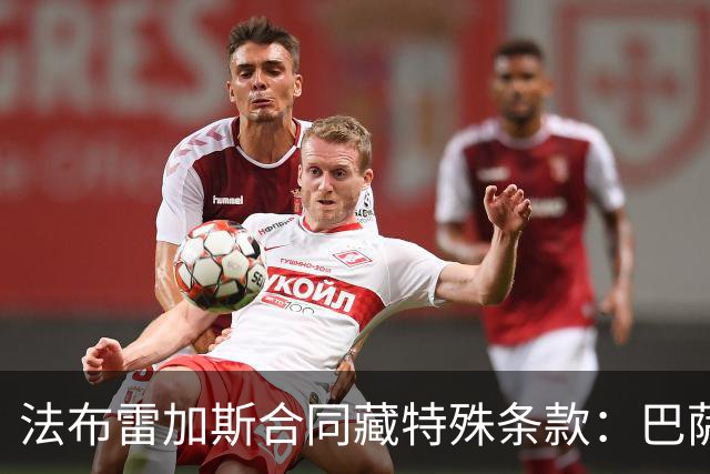法布雷加斯合同藏特殊条款：巴萨阿森纳切尔西可低价带走他