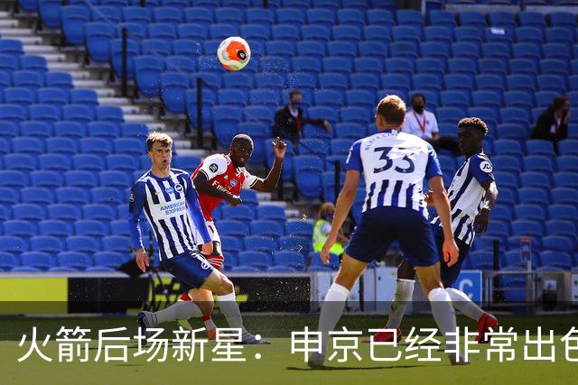 火箭后场新星：申京已经非常出色了，他现在只需自信发挥实力即可
